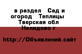  в раздел : Сад и огород » Теплицы . Тверская обл.,Нелидово г.